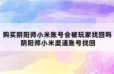 购买阴阳师小米账号会被玩家找回吗 阴阳师小米渠道账号找回